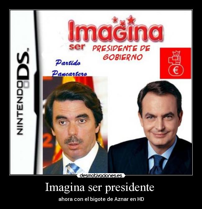 Imagina ser presidente  - ahora con el bigote de Aznar en HD