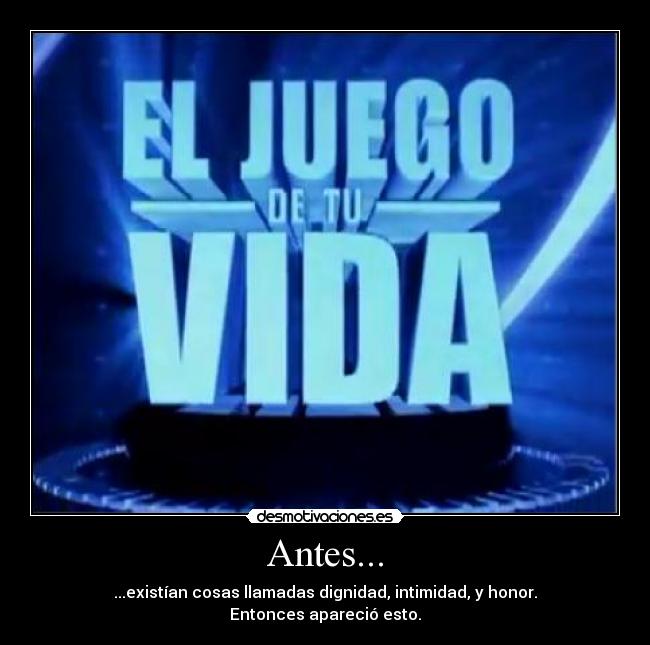 Antes... - ...existían cosas llamadas dignidad, intimidad, y honor.
Entonces apareció esto.