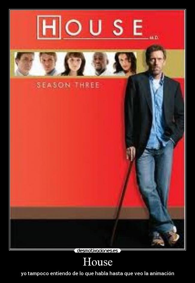 House - yo tampoco entiendo de lo que habla hasta que veo la animación