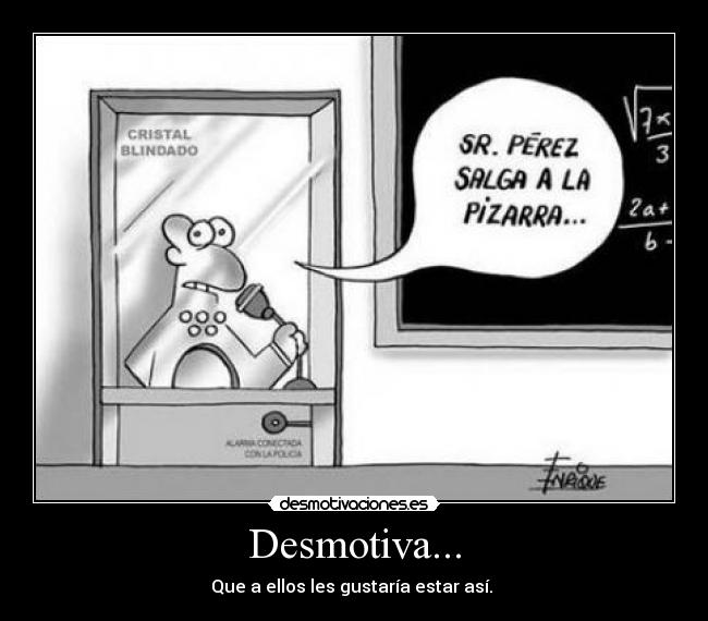 Desmotiva... - Que a ellos les gustaría estar así.