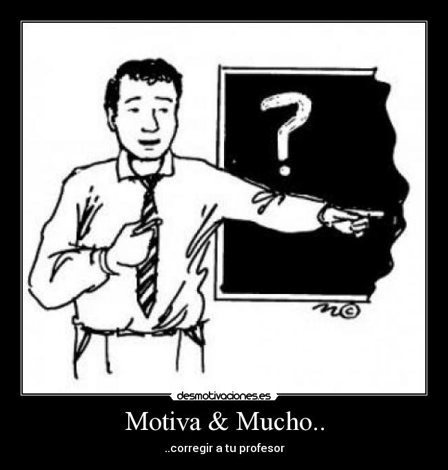 Motiva & Mucho.. - ..corregir a tu profesor
