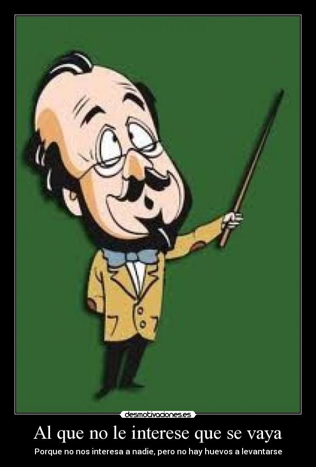 Al que no le interese que se vaya - Porque no nos interesa a nadie, pero no hay huevos a levantarse