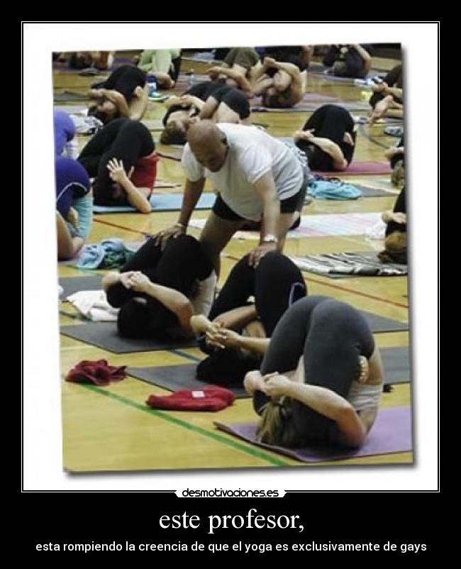 este profesor, - esta rompiendo la creencia de que el yoga es exclusivamente de gays