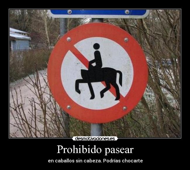 Prohibido pasear - en caballos sin cabeza. Podrías chocarte