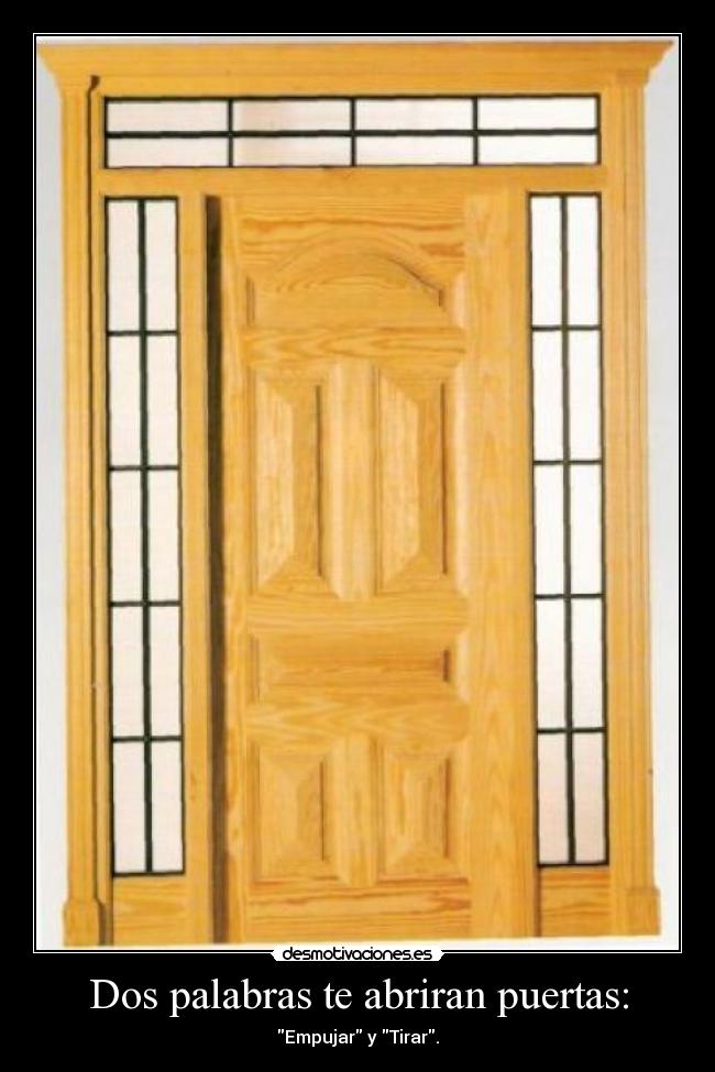 Dos palabras te abriran puertas: - Empujar y Tirar.