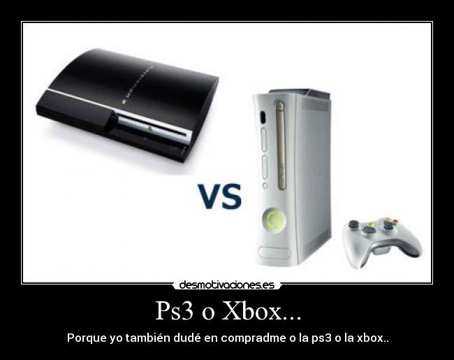 Ps3 o Xbox... - Porque yo también dudé en compradme o la ps3 o la xbox..