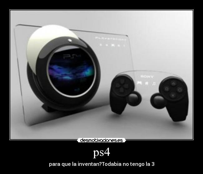 ps4 - para que la inventan?Todabia no tengo la 3