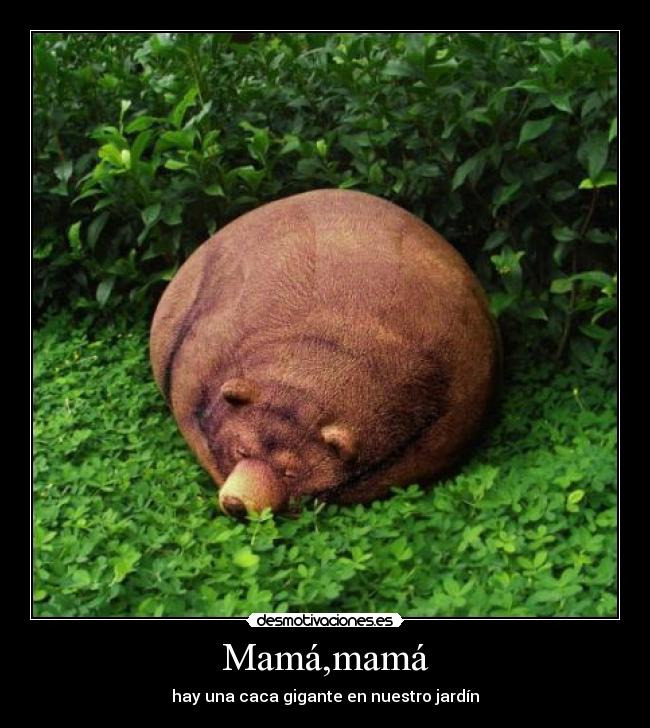 Mamá,mamá - hay una caca gigante en nuestro jardín