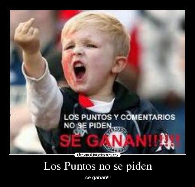 Los Puntos no se piden - se ganan!!!