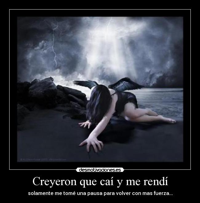 Creyeron que caí y me rendí - solamente me tomé una pausa para volver con mas fuerza...