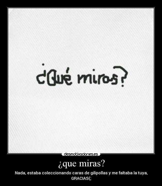 ¿que miras? -