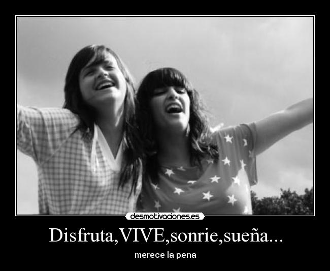 Disfruta,VIVE,sonrie,sueña... - 