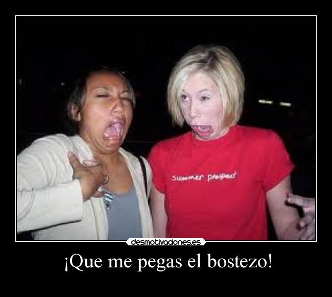 ¡Que me pegas el bostezo! - 