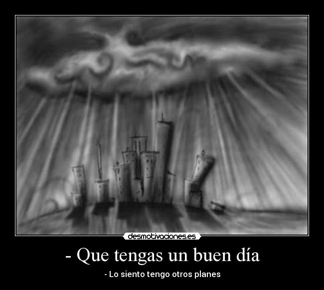 - Que tengas un buen día - - Lo siento tengo otros planes