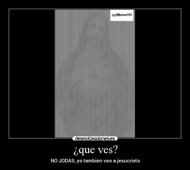 ¿que ves? - NO JODAS, yo tambien veo a jesucristo