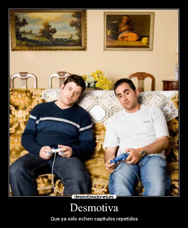 Desmotiva - Que ya sólo echen capítulos repetidos