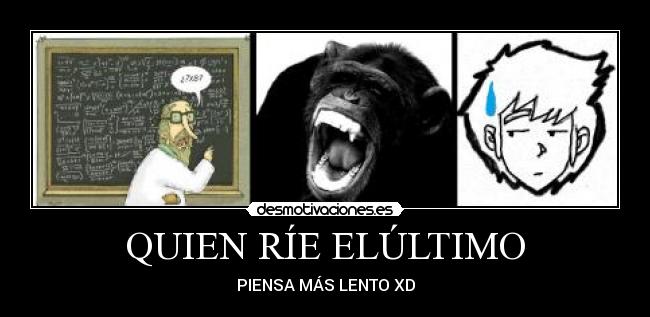 QUIEN RÍE ELÚLTIMO - PIENSA MÁS LENTO XD