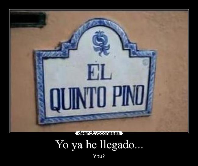 Yo ya he llegado... -