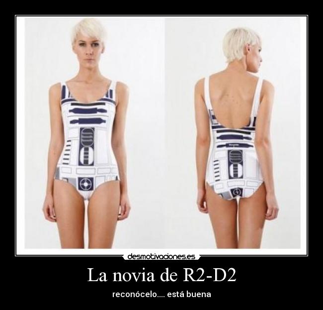 La novia de R2-D2 - reconócelo.... está buena