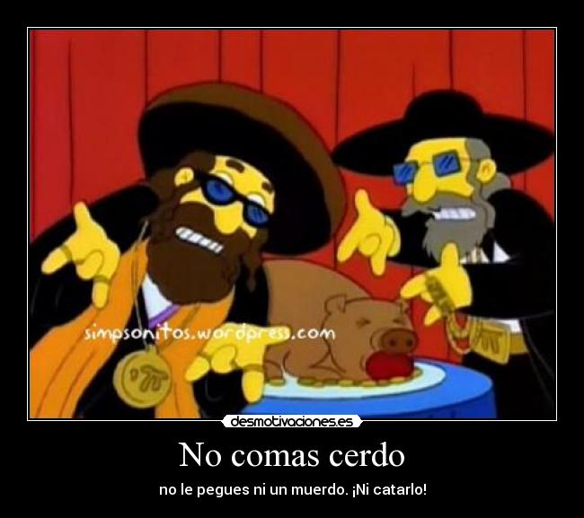 No comas cerdo - no le pegues ni un muerdo. ¡Ni catarlo!