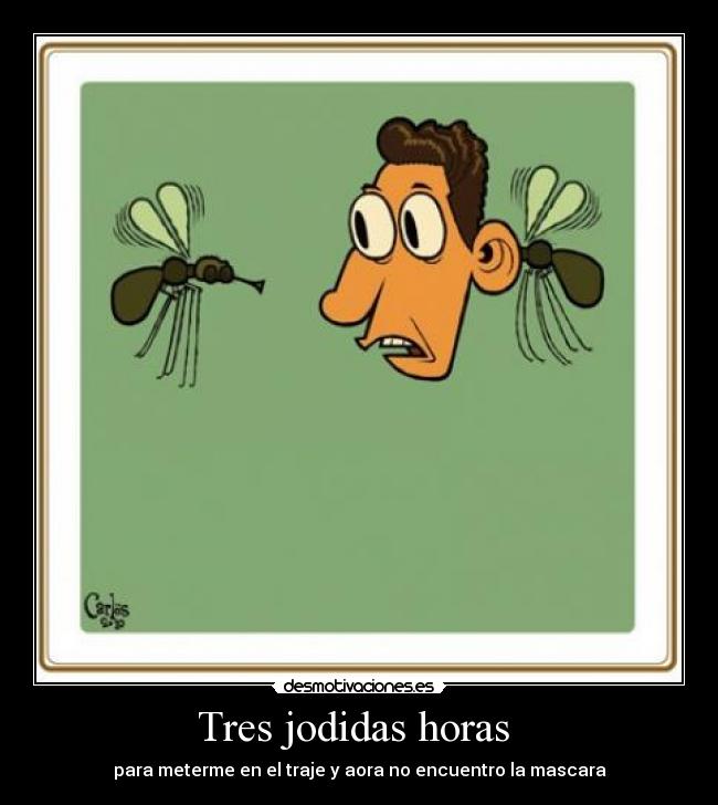 Tres jodidas horas - para meterme en el traje y aora no encuentro la mascara