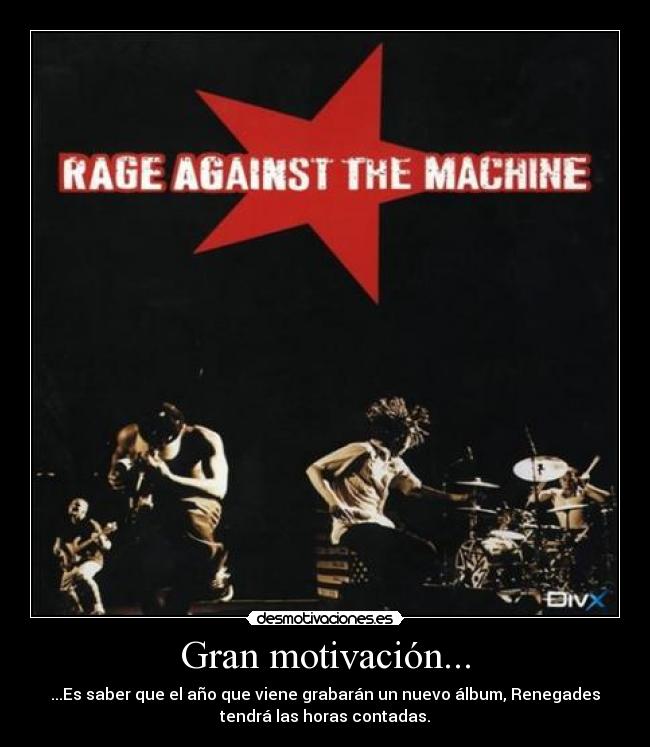 Gran motivación... - ...Es saber que el año que viene grabarán un nuevo álbum, Renegades
tendrá las horas contadas.