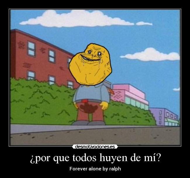 ¿por que todos huyen de mí? - Forever alone by ralph