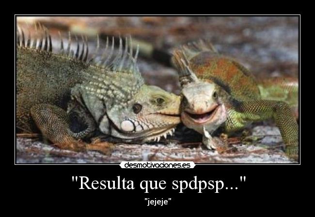Resulta que spdpsp... - jejeje