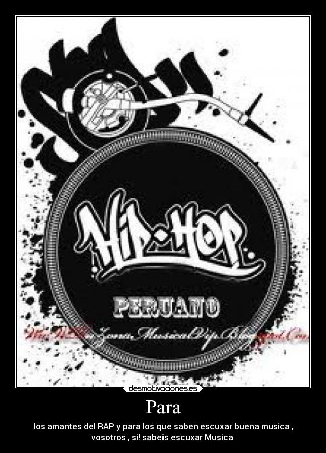 Para - los amantes del RAP y para los que saben escuxar buena musica ,
vosotros , si! sabeis escuxar Musica