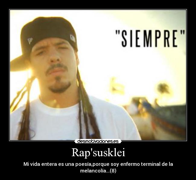 Rapsusklei - Mi vida entera es una poesía,porque soy enfermo terminal de la melancolía...(8)