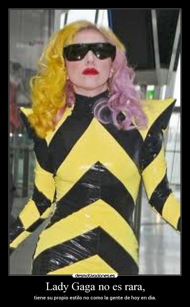 Lady Gaga no es rara, -