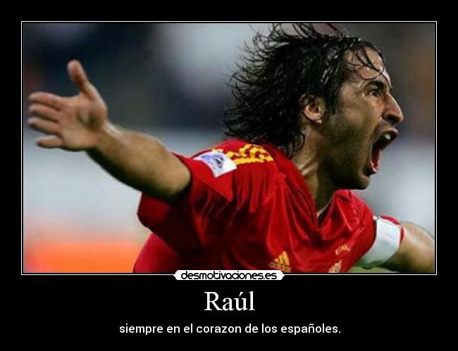Raúl - siempre en el corazon de los españoles.
