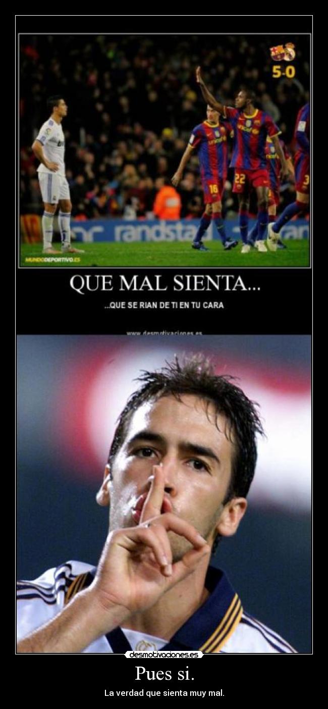 Pues si. - La verdad que sienta muy mal.