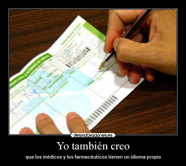 Yo también creo - que los médicos y los farmacéuticos tienen un idioma propio