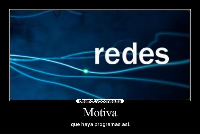 Motiva - que haya programas así.