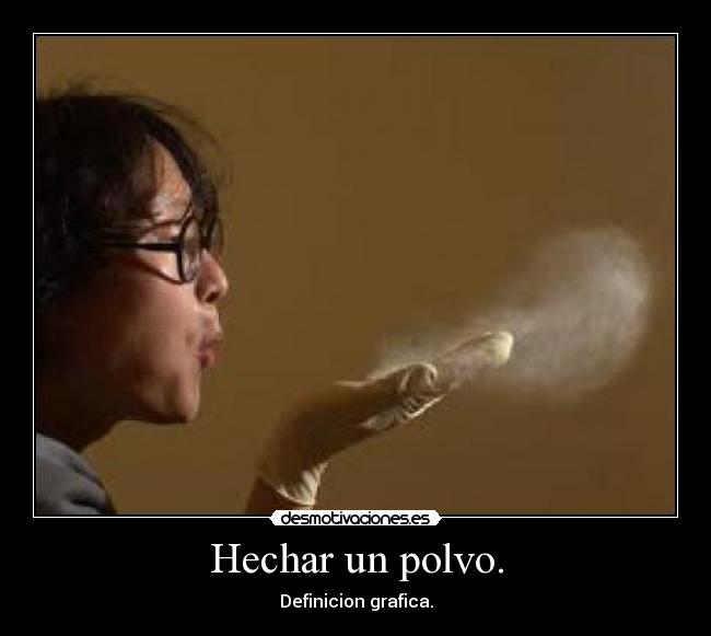 Hechar un polvo. - Definicion grafica.