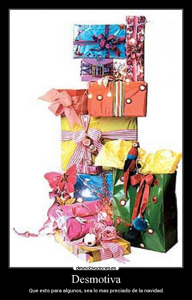 Desmotiva - Que esto para algunos, sea lo mas preciado de la navidad.