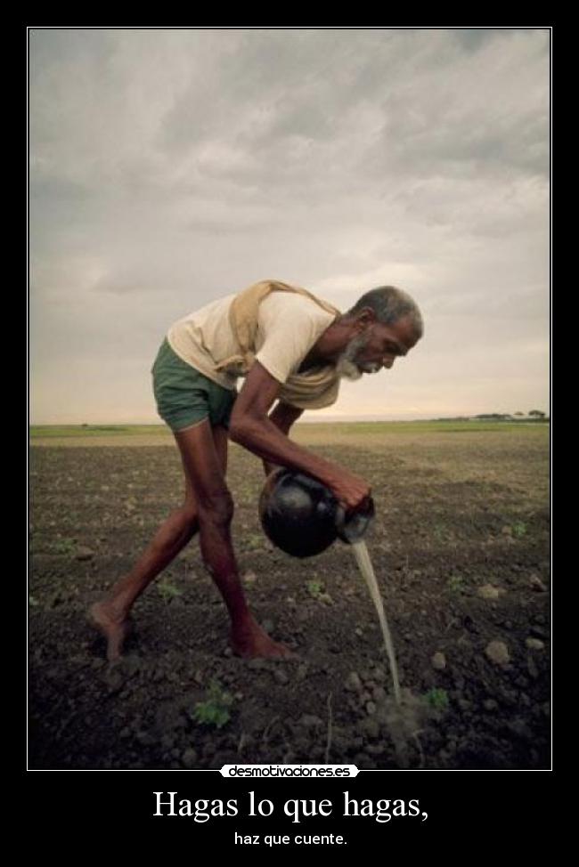 Hagas lo que hagas, - haz que cuente.