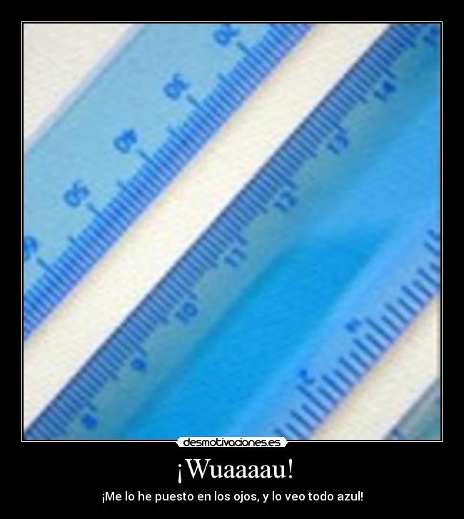 ¡Wuaaaau! -