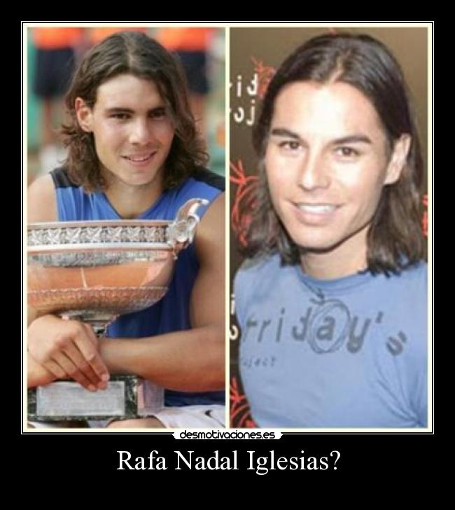 Rafa Nadal Iglesias? -