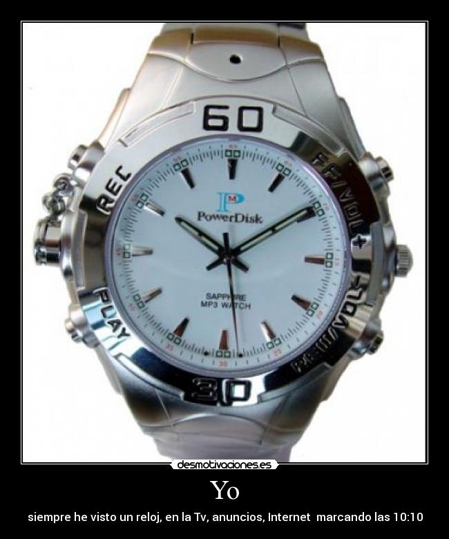 Yo - siempre he visto un reloj, en la Tv, anuncios, Internet  marcando las 10:10