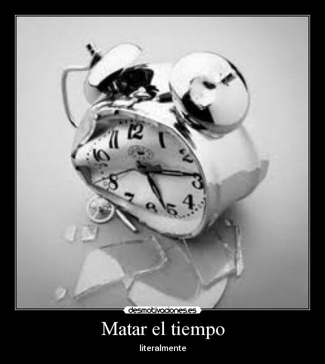 Matar el tiempo - literalmente