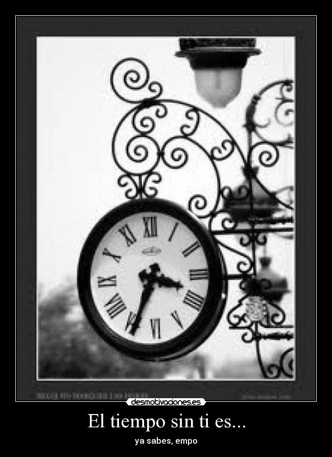 El tiempo sin ti es... -