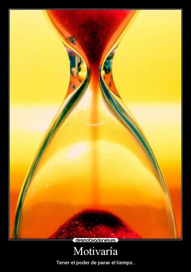 Motivaría - Tener el poder de parar el tiempo..