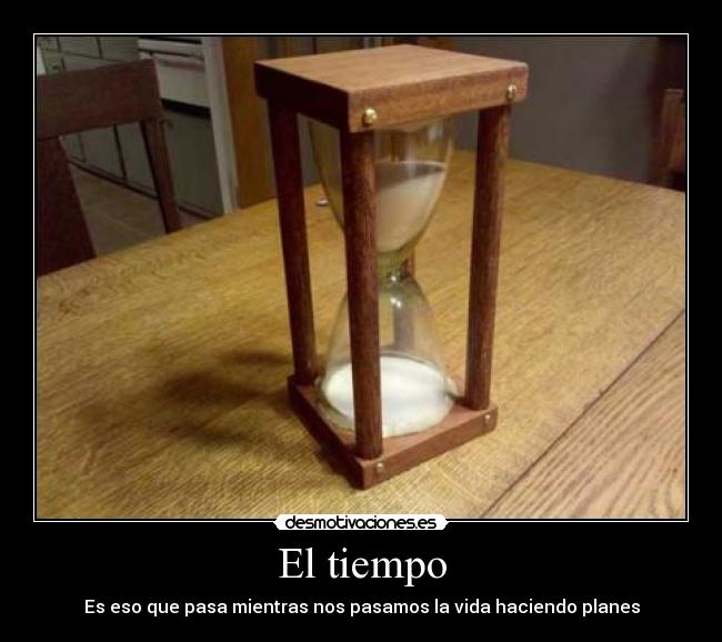 El tiempo - Es eso que pasa mientras nos pasamos la vida haciendo planes