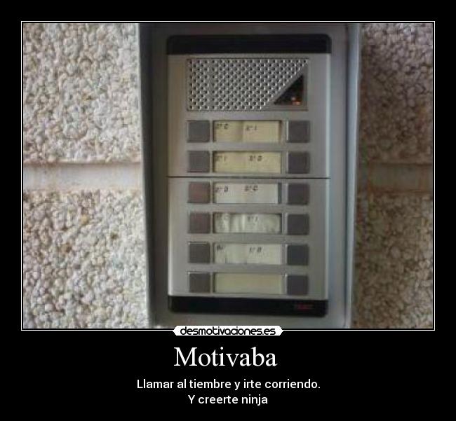 Motivaba  - Llamar al tiembre y irte corriendo.
Y creerte ninja