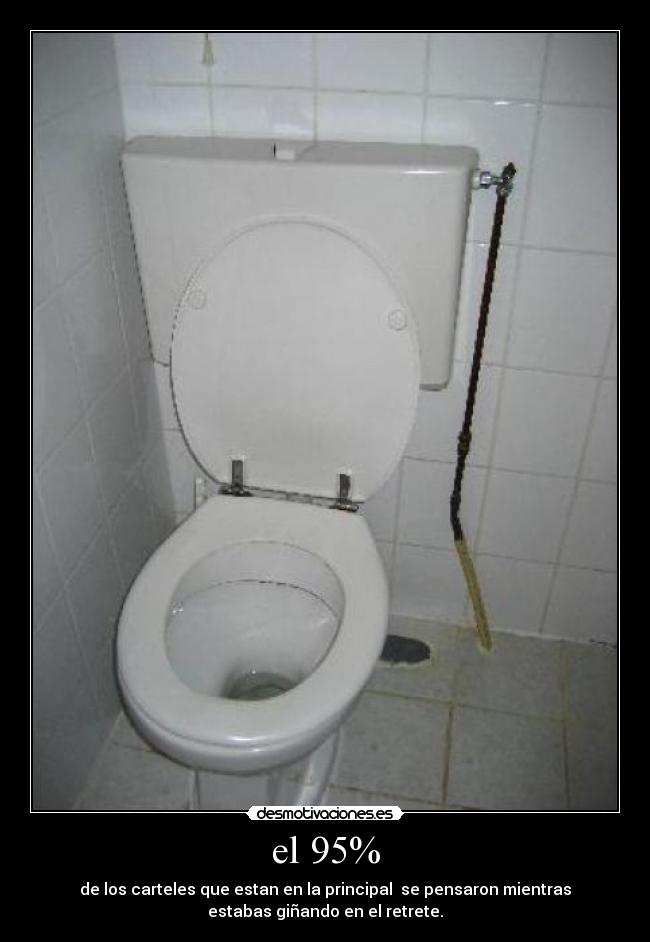 el 95% - de los carteles que estan en la principal se pensaron mientras
estabas giñando en el retrete.