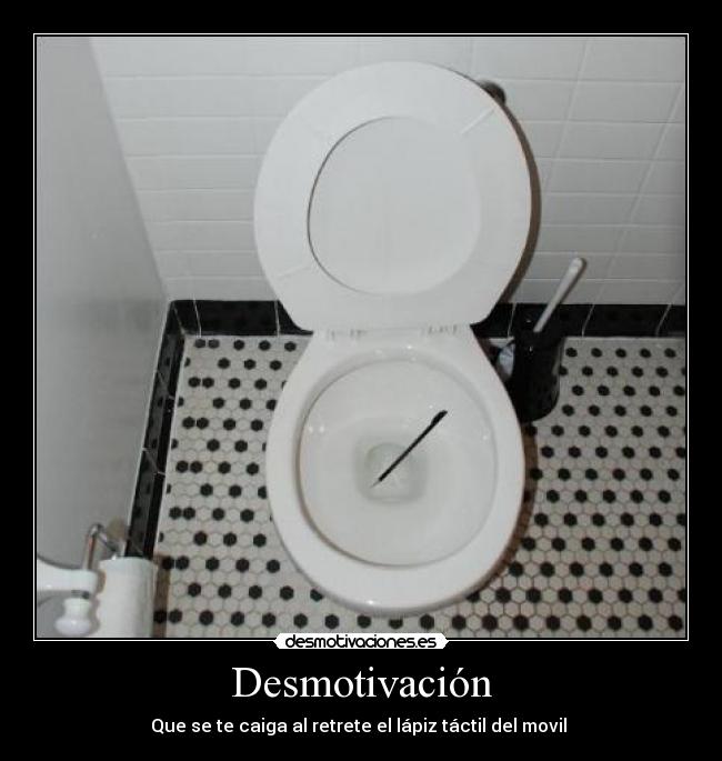 Desmotivación - Que se te caiga al retrete el lápiz táctil del movil 