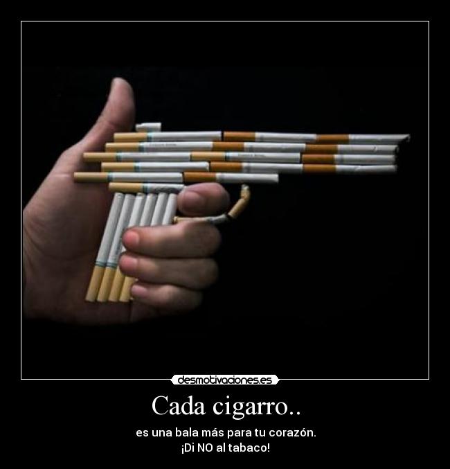 Cada cigarro.. - es una bala más para tu corazón.
¡Di NO al tabaco!