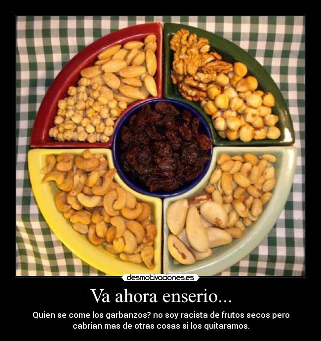 Va ahora enserio... - Quien se come los garbanzos? no soy racista de frutos secos pero
cabrian mas de otras cosas si los quitaramos.